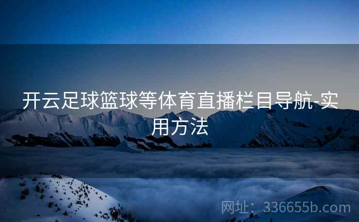 开云足球篮球等体育直播栏目导航-实用方法