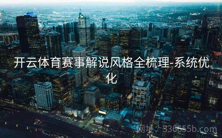 开云体育赛事解说风格全梳理-系统优化
