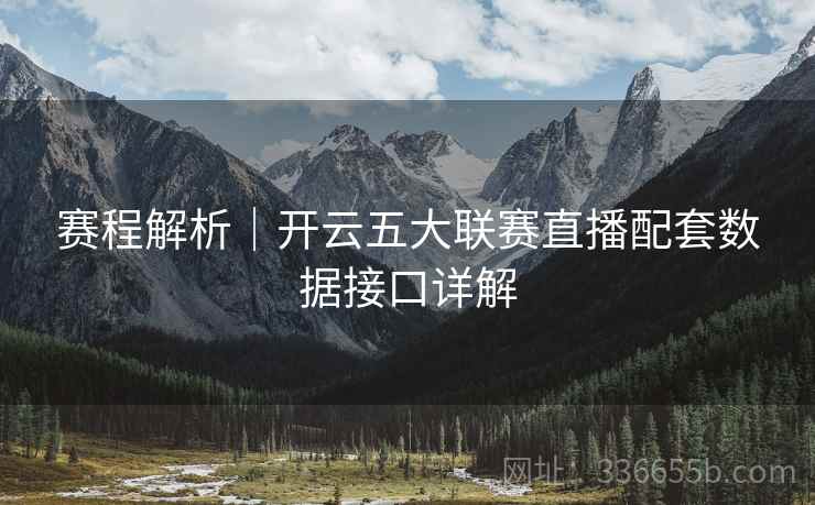 赛程解析｜开云五大联赛直播配套数据接口详解
