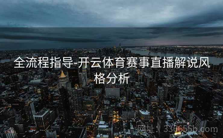 全流程指导-开云体育赛事直播解说风格分析
