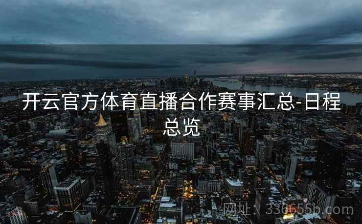 开云官方体育直播合作赛事汇总-日程总览