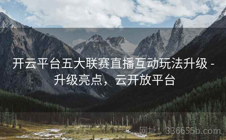开云平台五大联赛直播互动玩法升级 - 升级亮点，云开放平台