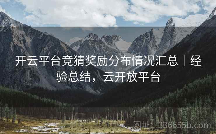 开云平台竞猜奖励分布情况汇总｜经验总结，云开放平台