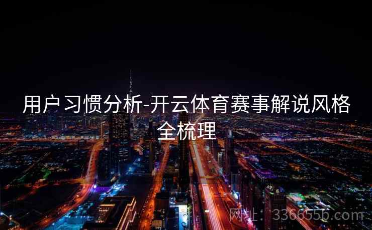 用户习惯分析-开云体育赛事解说风格全梳理