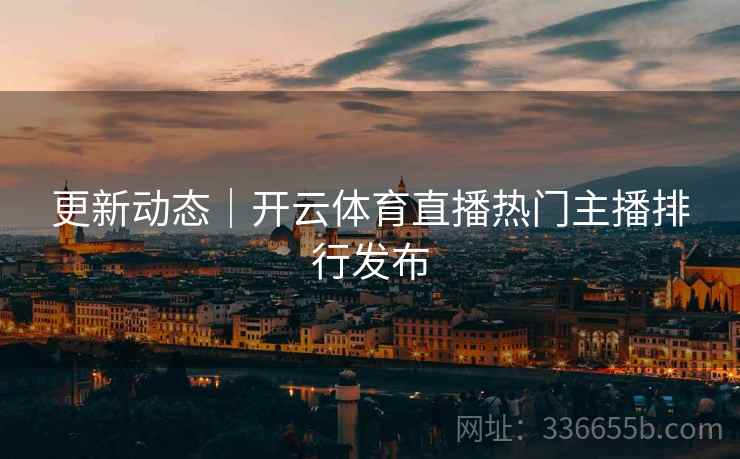 更新动态｜开云体育直播热门主播排行发布