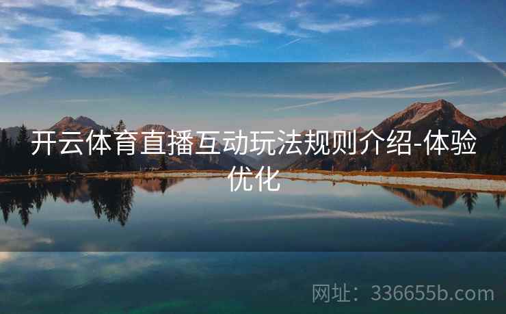 开云体育直播互动玩法规则介绍-体验优化