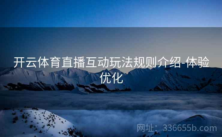 开云体育直播互动玩法规则介绍-体验优化