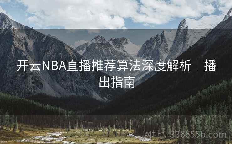 开云NBA直播推荐算法深度解析｜播出指南