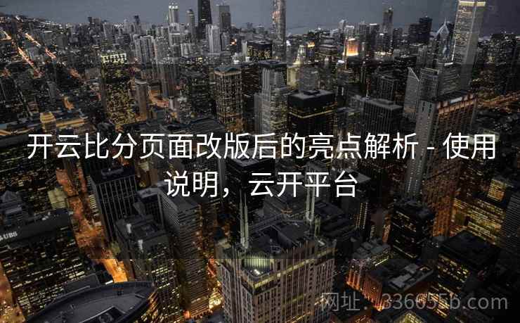 开云比分页面改版后的亮点解析 - 使用说明，云开平台  第1张
